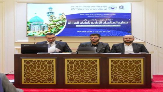 الأمانة العامة للمزارات الشّيعية الشّريفة تنظم ورشةَ عمل تدريبية بعنوان: (تنظيم الصلاحيات الإدارية لأمانات المزارات)